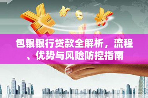 崂山包银银行贷款全解析，流程、优势与风险防控指南