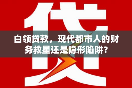 崂山白领贷款，现代都市人的财务救星还是隐形陷阱？