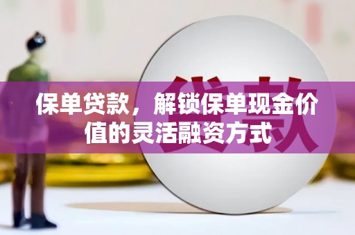 崂山保单贷款，解锁保单现金价值的灵活融资方式