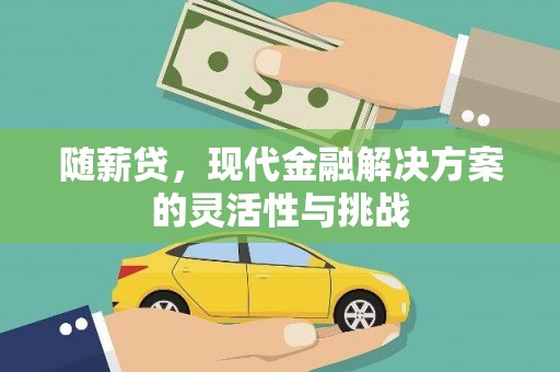 崂山随薪贷，现代金融解决方案的灵活性与挑战