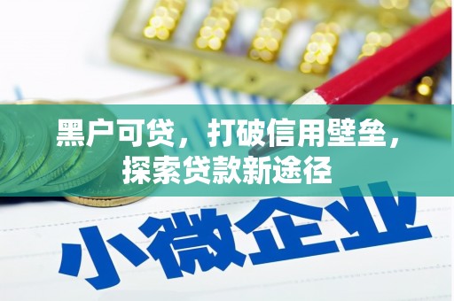 崂山黑户可贷，打破信用壁垒，探索贷款新途径