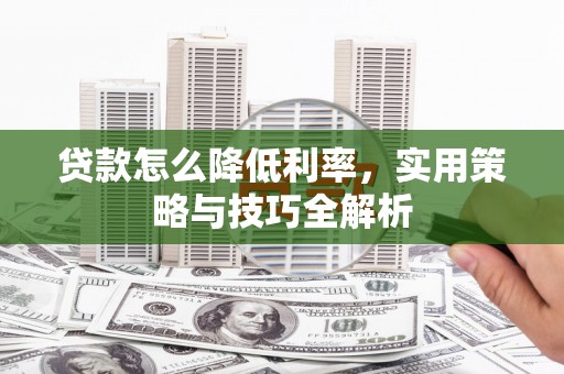 崂山贷款怎么降低利率，实用策略与技巧全解析