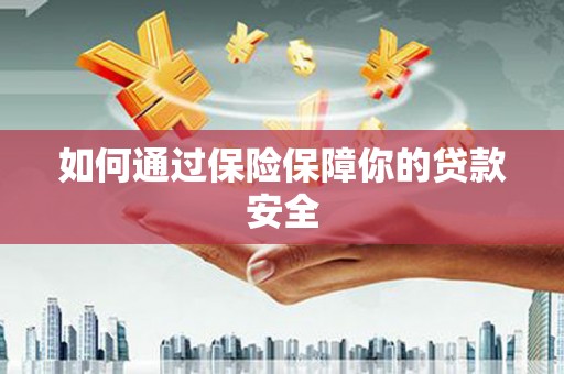 崂山如何通过保险保障你的贷款安全