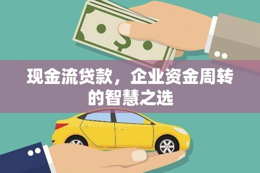 崂山现金流贷款，企业资金周转的智慧之选