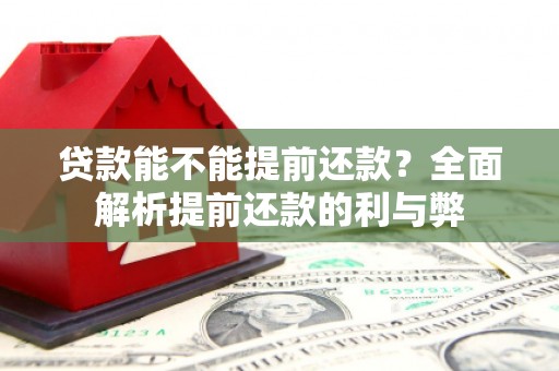 崂山贷款能不能提前还款？全面解析提前还款的利与弊