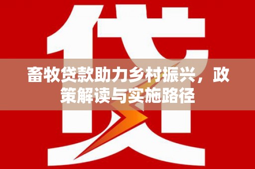 崂山畜牧贷款助力乡村振兴，政策解读与实施路径