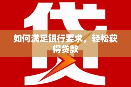 崂山如何满足银行要求，轻松获得贷款
