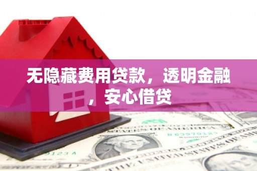 崂山无隐藏费用贷款，透明金融，安心借贷