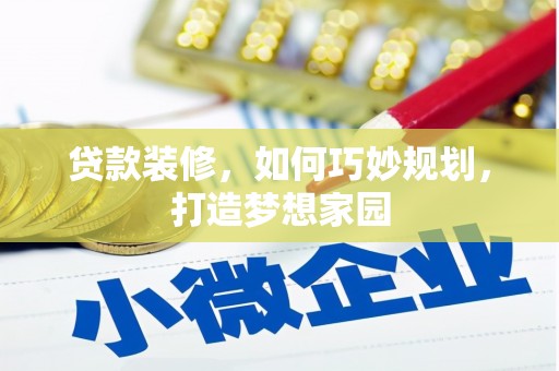 崂山贷款装修，如何巧妙规划，打造梦想家园