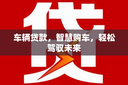 崂山车辆贷款，智慧购车，轻松驾驭未来