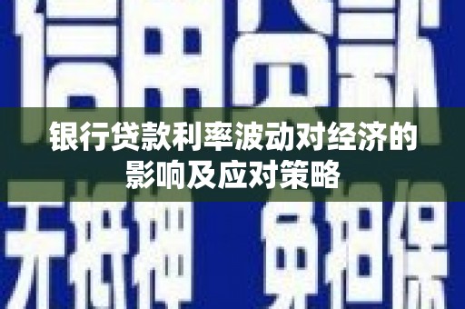 崂山银行贷款利率波动对经济的影响及应对策略
