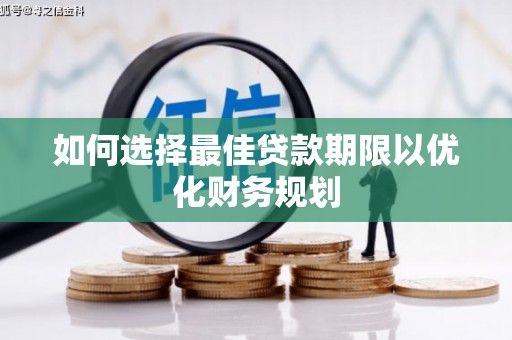 崂山如何选择最佳贷款期限以优化财务规划