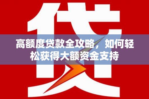 崂山高额度贷款全攻略，如何轻松获得大额资金支持