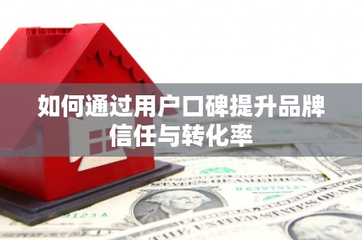 崂山如何通过用户口碑提升品牌信任与转化率