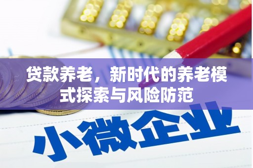 崂山贷款养老，新时代的养老模式探索与风险防范