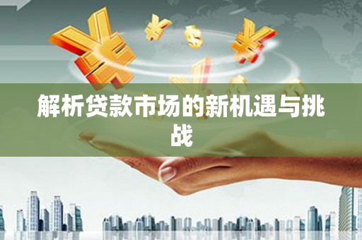 崂山解析贷款市场的新机遇与挑战