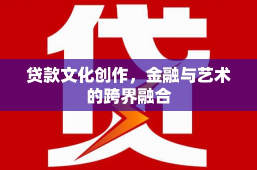 崂山贷款文化创作，金融与艺术的跨界融合