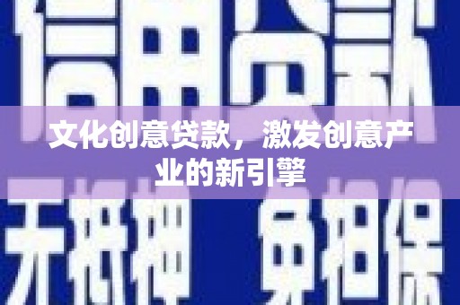 崂山文化创意贷款，激发创意产业的新引擎