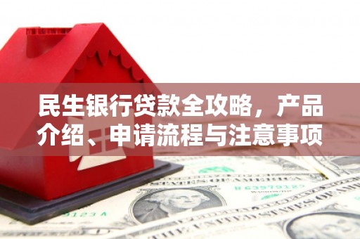 崂山民生银行贷款全攻略，产品介绍、申请流程与注意事项